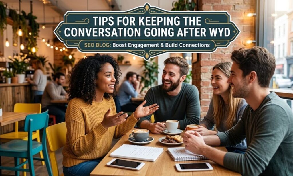 Tips for Keeping the Conversation Going After WYD